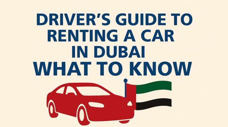 UK Driver’s Guide to Renting a Car in Dubai What To Know