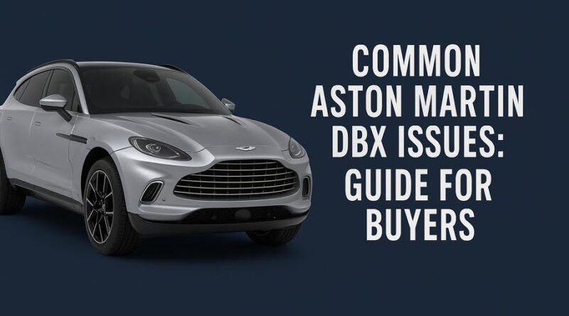 Common Aston Martin DBX Issues: Guide for Buyers