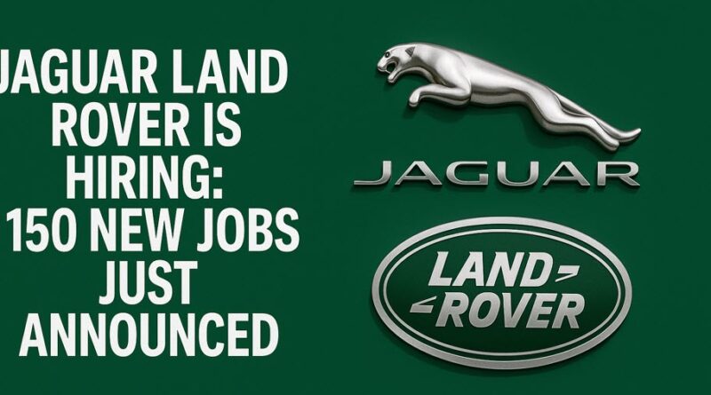 Jaguar Land Rover Is Hiring: 150 New Jobs Just Announced